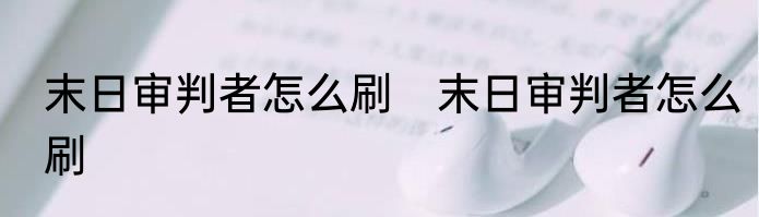 末日审判者怎么刷　末日审判者怎么刷