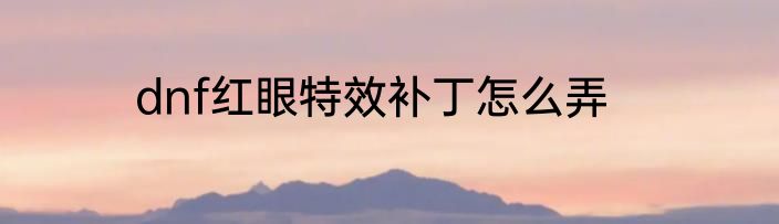 dnf红眼特效补丁怎么弄