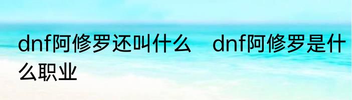 dnf阿修罗还叫什么　dnf阿修罗是什么职业