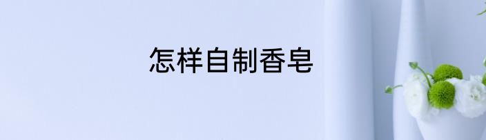 怎样自制香皂