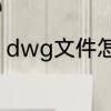 dwg文件怎么打开　dwg是什么文件