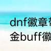 dnf徽章带技能名字有什么用　dnf白金buff徽章打在身上有用吗