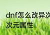 dnf怎么改异次元属性　dnf怎么改异次元属性