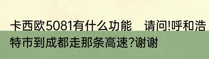 卡西欧5081有什么功能　请问!呼和浩特市到成都走那条高速?谢谢
