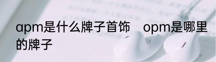 apm是什么牌子首饰　opm是哪里的牌子