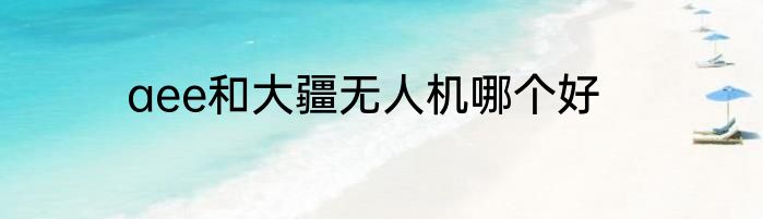 aee和大疆无人机哪个好