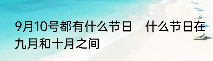 9月10号都有什么节日　什么节日在九月和十月之间