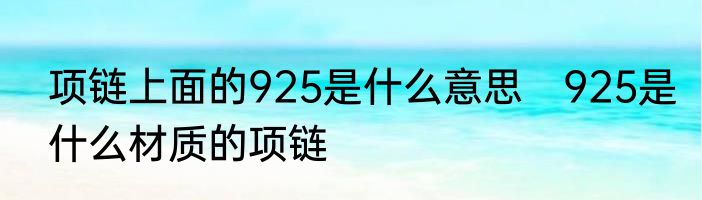 项链上面的925是什么意思　925是什么材质的项链