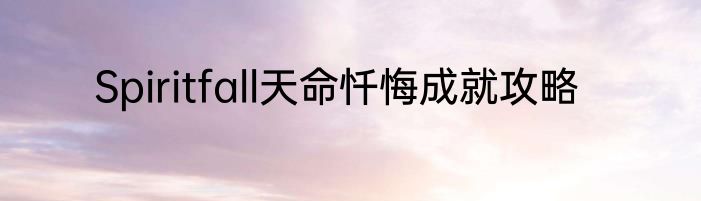 Spiritfall天命忏悔成就攻略