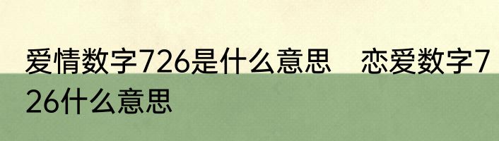 爱情数字726是什么意思　恋爱数字726什么意思