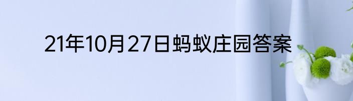 21年10月27日蚂蚁庄园答案
