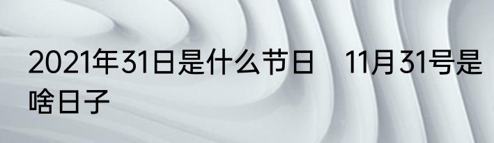 2021年31日是什么节日　11月31号是啥日子
