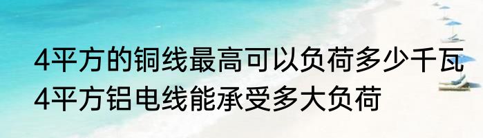 4平方的铜线最高可以负荷多少千瓦　4平方铝电线能承受多大负荷