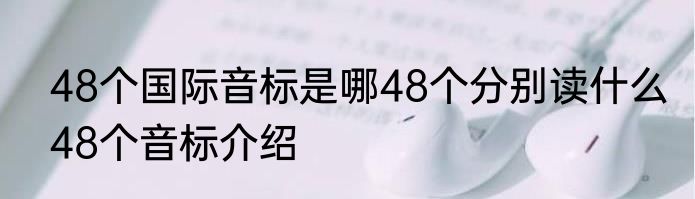 48个国际音标是哪48个分别读什么　48个音标介绍