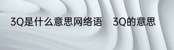 3Q是什么意思网络语　3Q的意思