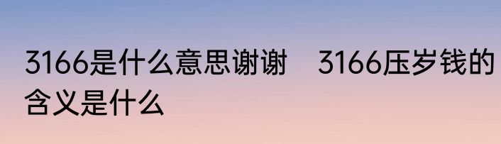 3166是什么意思谢谢　3166压岁钱的含义是什么