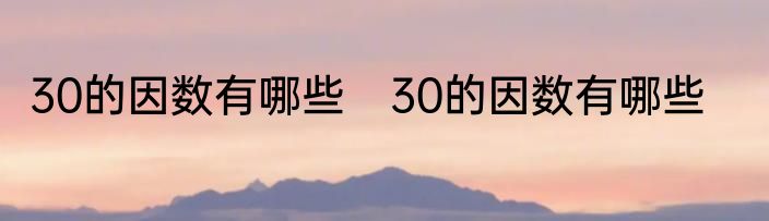 30的因数有哪些　30的因数有哪些