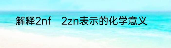解释2nf　2zn表示的化学意义