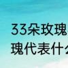 33朵玫瑰花代表什么意思　送33朵玫瑰代表什么意思