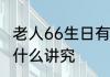 老人66生日有什么讲究　66岁生日有什么讲究