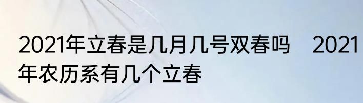 2021年立春是几月几号双春吗　2021年农历系有几个立春