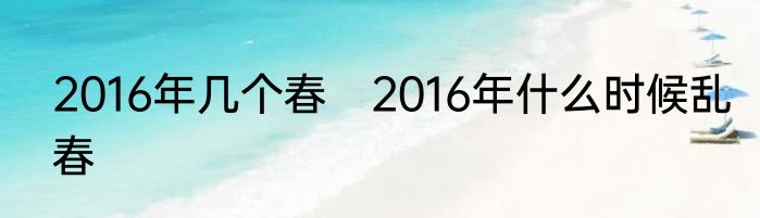 2016年几个春　2016年什么时候乱春