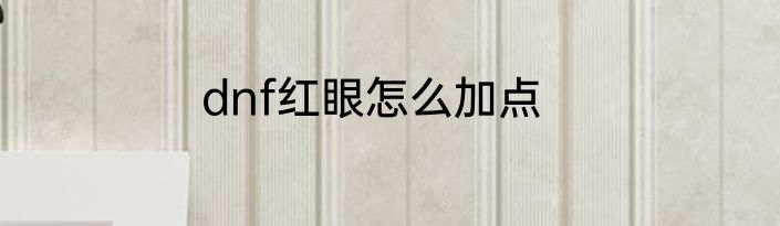 dnf红眼怎么加点