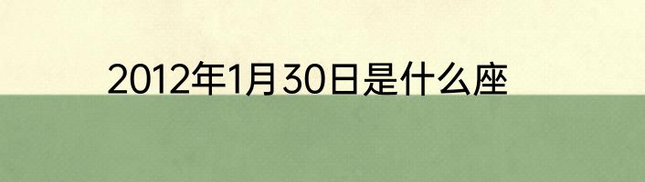 2012年1月30日是什么座