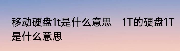 移动硬盘1t是什么意思　1T的硬盘1T是什么意思