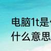 电脑1t是什么意思　在电脑中1T代表什么意思