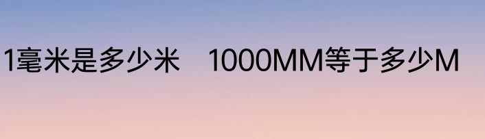 1毫米是多少米　1000MM等于多少M