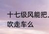 十七级风能把人吹起来吗　17级风能吹走车么