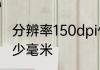分辨率150dpi什么意思　150dpi是多少毫米