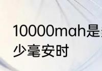 10000mah是多少毫安　1w时等于多少毫安时