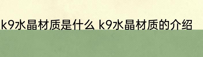 k9水晶材质是什么 k9水晶材质的介绍