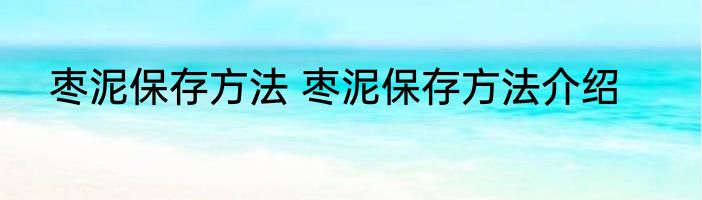 枣泥保存方法 枣泥保存方法介绍