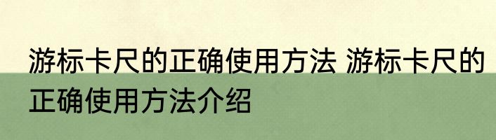游标卡尺的正确使用方法 游标卡尺的正确使用方法介绍