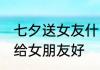 七夕送女友什么礼物 七夕送什么礼物给女朋友好