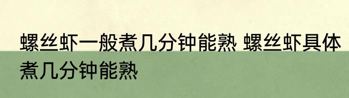 螺丝虾一般煮几分钟能熟 螺丝虾具体煮几分钟能熟