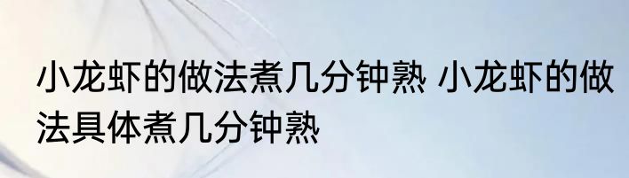 小龙虾的做法煮几分钟熟 小龙虾的做法具体煮几分钟熟