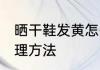 晒干鞋发黄怎么处理 晒干鞋发黄的处理方法