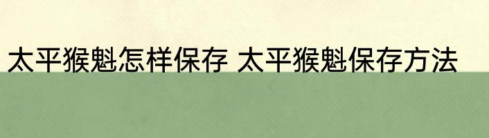太平猴魁怎样保存 太平猴魁保存方法