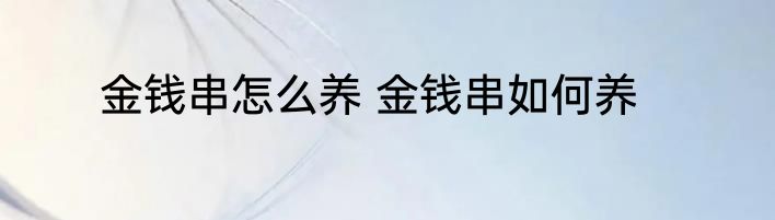 金钱串怎么养 金钱串如何养
