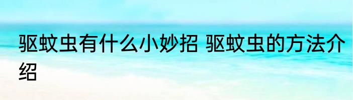 驱蚊虫有什么小妙招 驱蚊虫的方法介绍