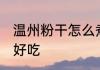 温州粉干怎么煮好吃 怎么煮温州粉干好吃