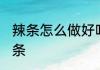 辣条怎么做好吃又嫩 怎样做好吃的辣条