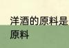 洋酒的原料是什么 洋酒一般以什么为原料