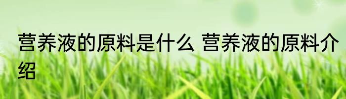 营养液的原料是什么 营养液的原料介绍