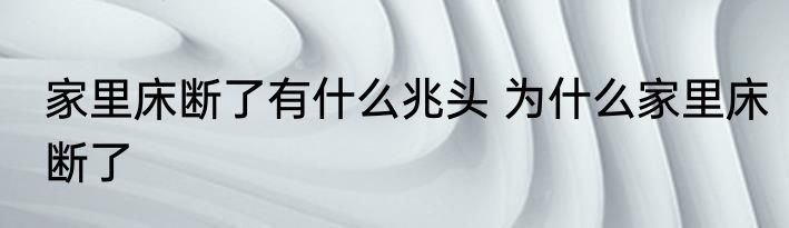 家里床断了有什么兆头 为什么家里床断了