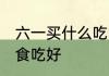 六一买什么吃的好 六一买什么合适零食吃好